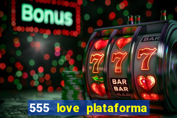 555 love plataforma de jogos